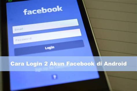 Cara Login 2 Akun Facebook Di Android